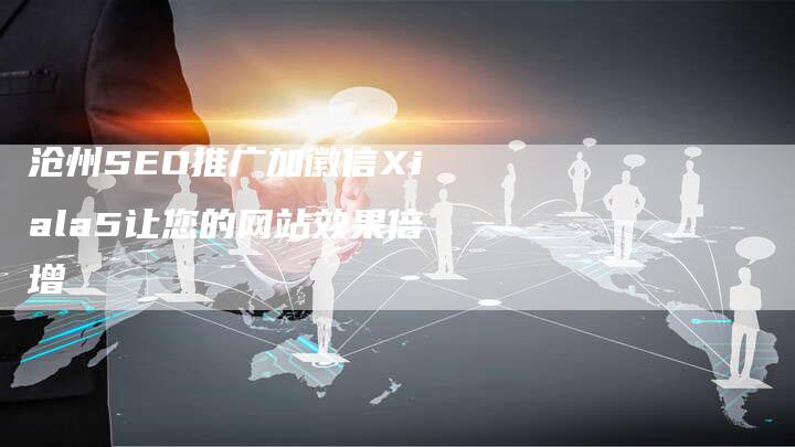 沧州SEO推广加徽信Xiala5让您的网站效果倍增