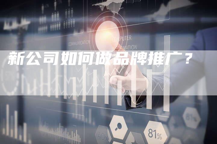 新公司如何做品牌推广？