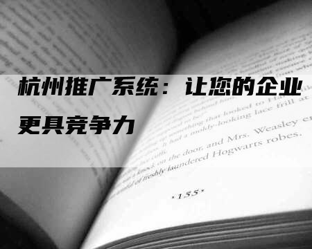 杭州推广系统：让您的企业更具竞争力