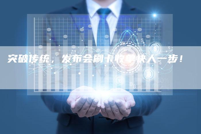 突破传统，发布会刷卡收单快人一步！