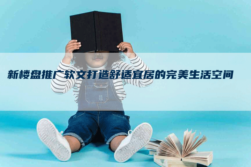 新楼盘推广软文打造舒适宜居的完美生活空间