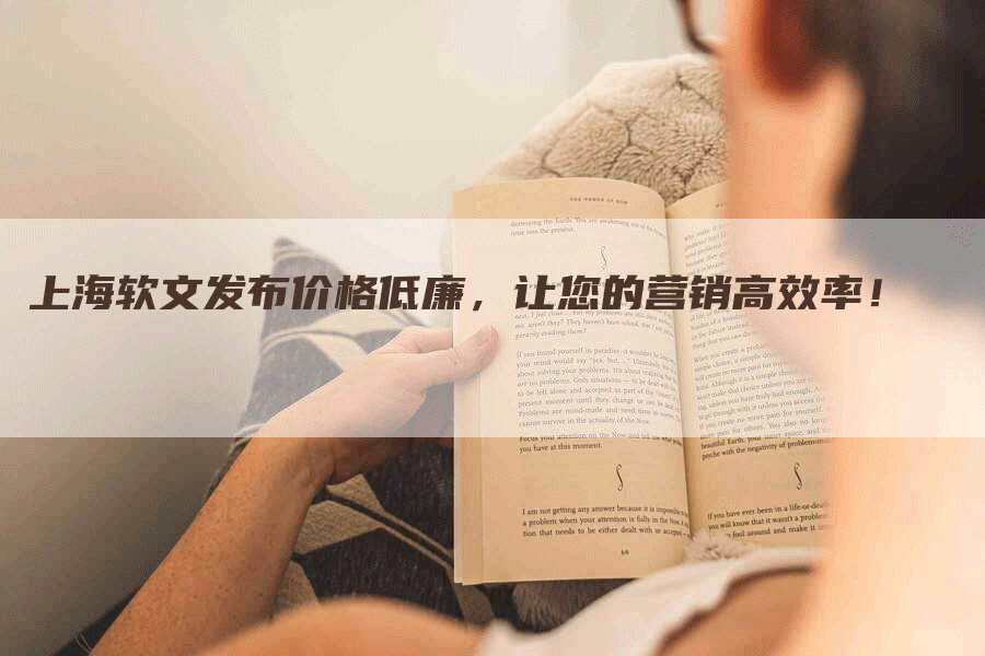上海软文发布价格低廉，让您的营销高效率！