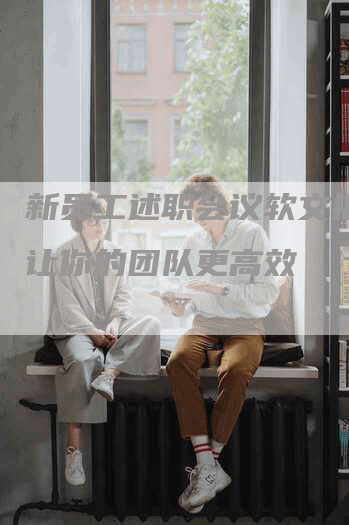 新员工述职会议软文推广：让你的团队更高效