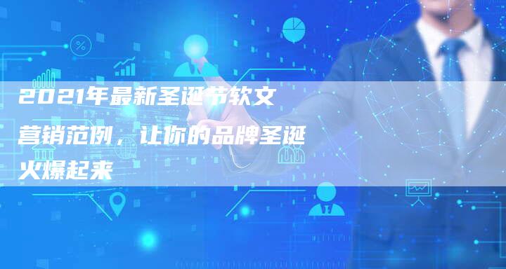 2021年最新圣诞节软文营销范例，让你的品牌圣诞火爆起来
