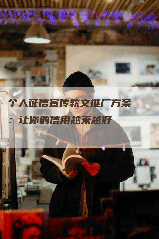 个人征信宣传软文推广方案：让你的信用越来越好