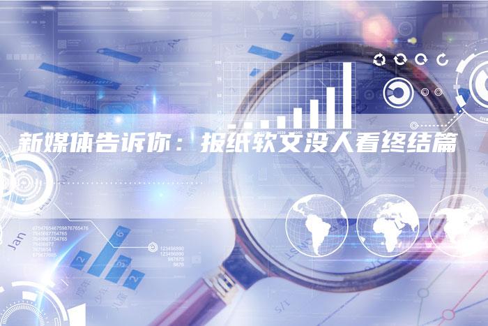 新媒体告诉你：报纸软文没人看终结篇