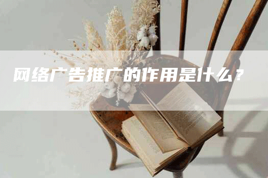网络广告推广的作用是什么？