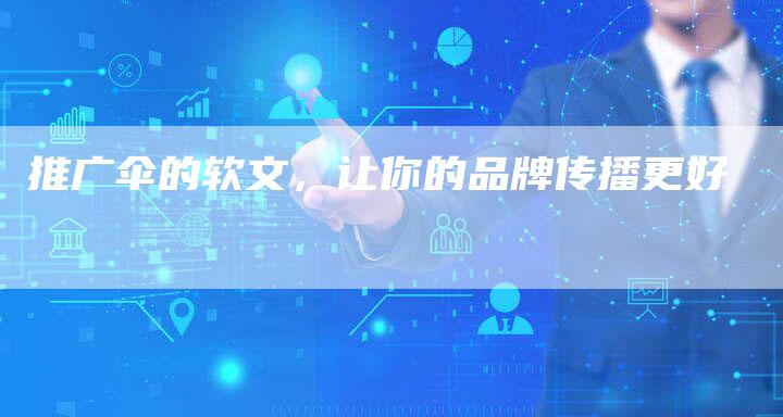 推广伞的软文，让你的品牌传播更好