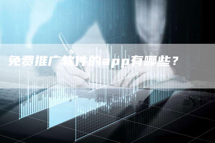 免费推广软件的app有哪些？