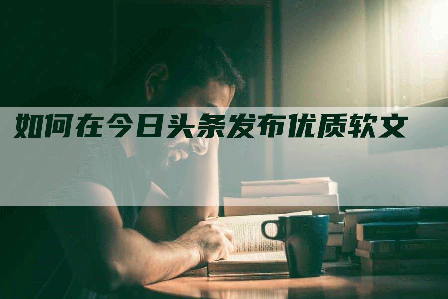 如何在今日头条发布优质软文