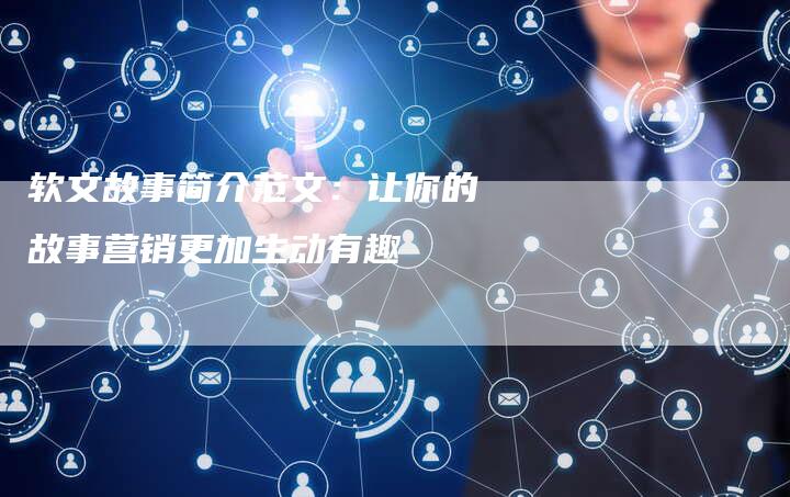 软文故事简介范文：让你的故事营销更加生动有趣