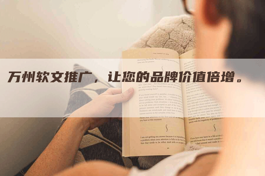 万州软文推广，让您的品牌价值倍增。