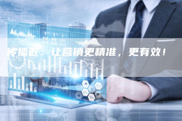 传播匠：让营销更精准，更有效！