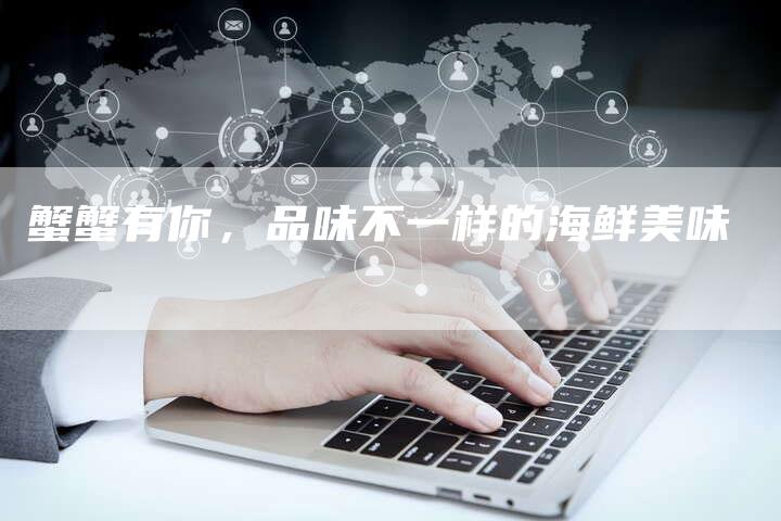 蟹蟹有你，品味不一样的海鲜美味