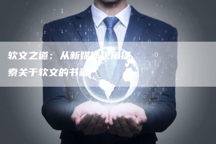 软文之道：从新媒体视角探索关于软文的书籍