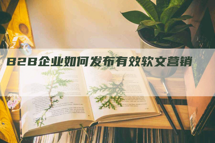 B2B企业如何发布有效软文营销