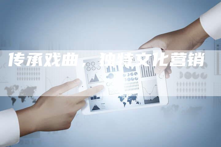 传承戏曲，独特文化营销