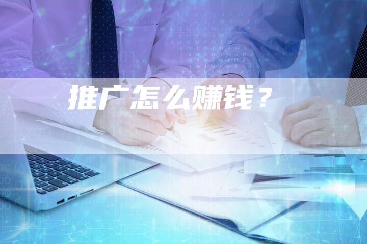 推广怎么赚钱？
