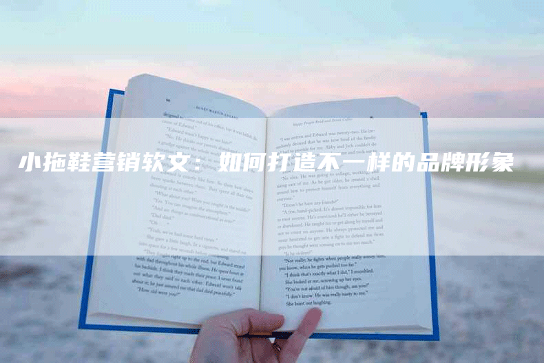 小拖鞋营销软文：如何打造不一样的品牌形象