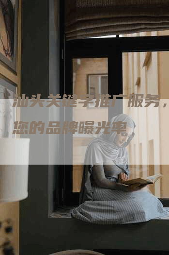 汕头关键字推广服务，提高您的品牌曝光率