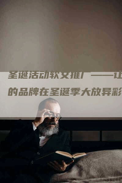 圣诞活动软文推广——让你的品牌在圣诞季大放异彩