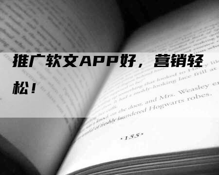 推广软文APP好，营销轻松！