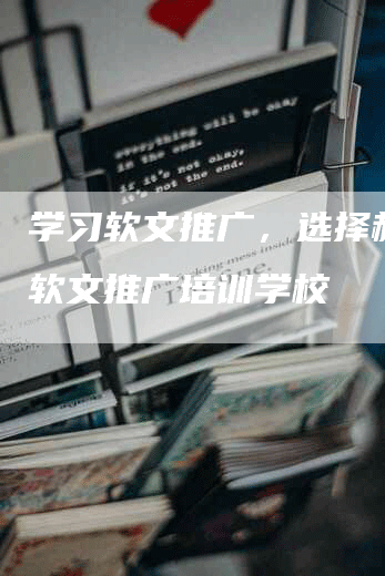 学习软文推广，选择赫章县软文推广培训学校