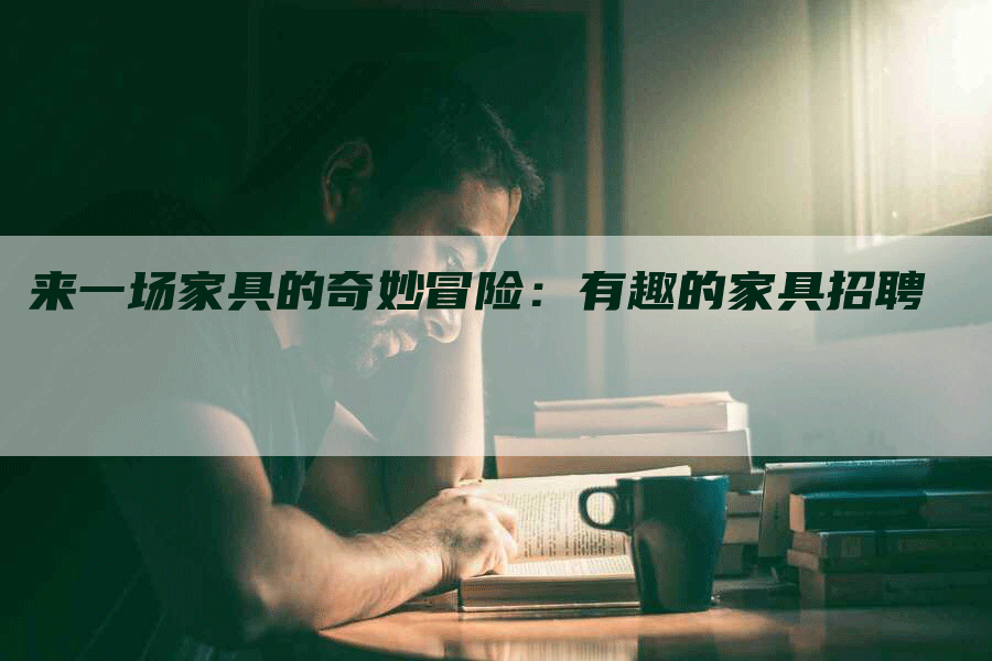 来一场家具的奇妙冒险：有趣的家具招聘
