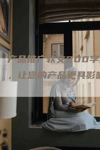 产品推广软文200字例子，让您的产品更具影响力