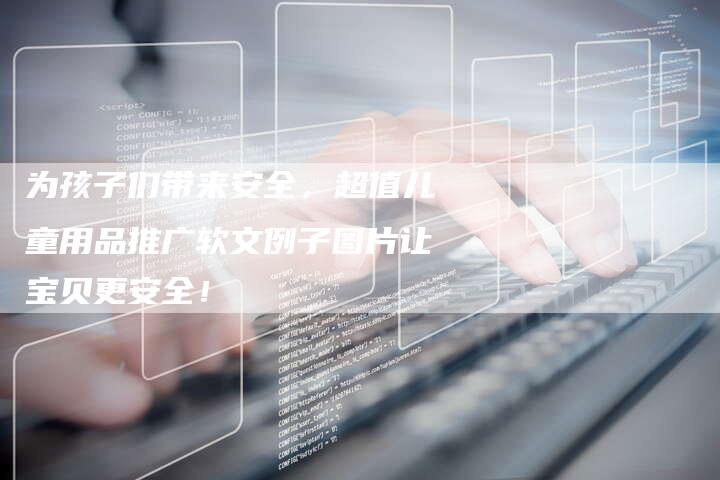 为孩子们带来安全，超值儿童用品推广软文例子图片让宝贝更安全！