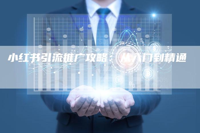 小红书引流推广攻略：从入门到精通