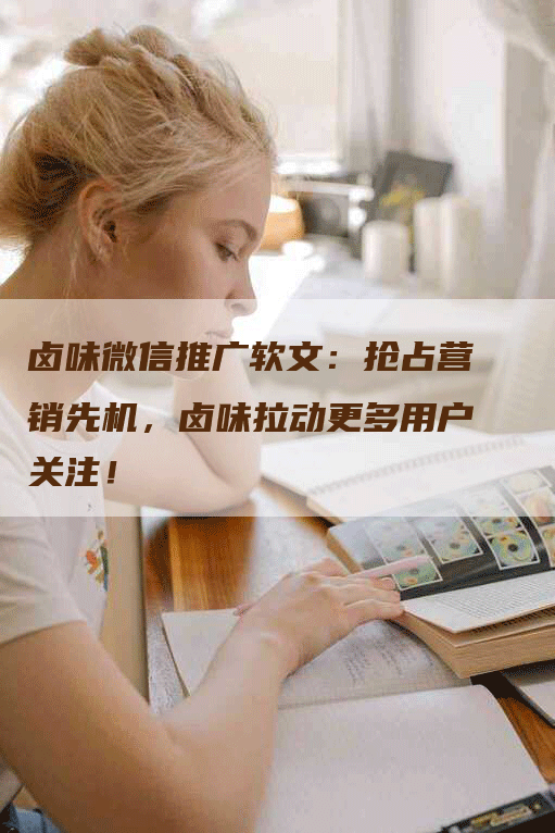 卤味微信推广软文：抢占营销先机，卤味拉动更多用户关注！
