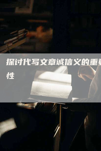 探讨代写文章诚信义的重要性