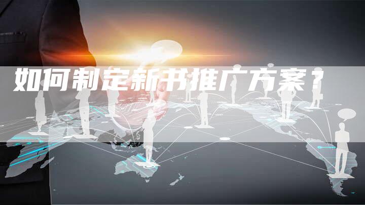 如何制定新书推广方案？