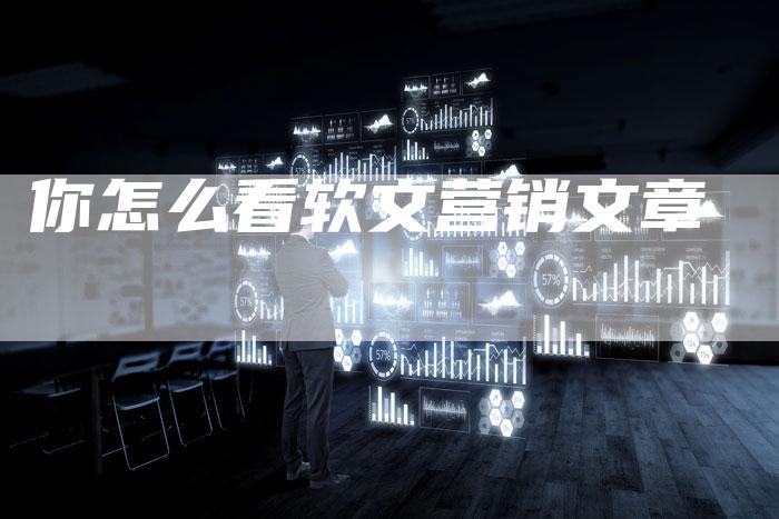 你怎么看软文营销文章