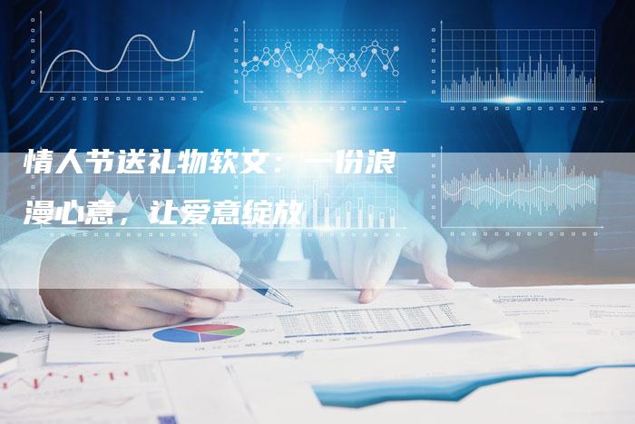 情人节送礼物软文：一份浪漫心意，让爱意绽放