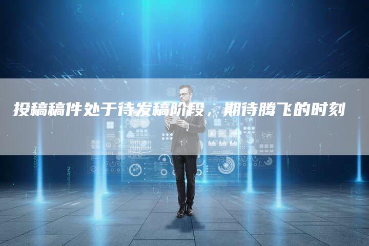 投稿稿件处于待发稿阶段，期待腾飞的时刻