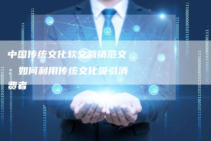中国传统文化软文营销范文：如何利用传统文化吸引消费者
