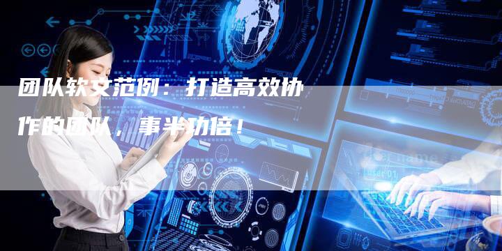团队软文范例：打造高效协作的团队，事半功倍！
