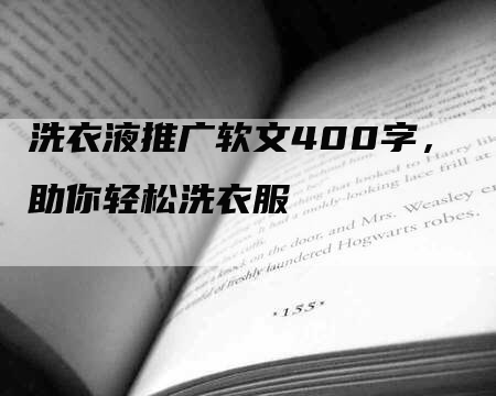 洗衣液推广软文400字，助你轻松洗衣服