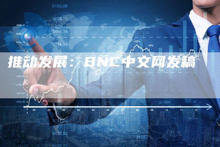 推动发展：BNC中文网发稿