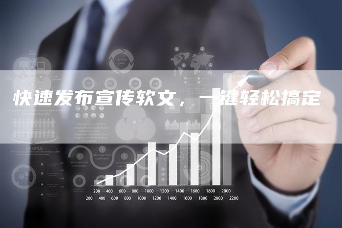 快速发布宣传软文，一键轻松搞定