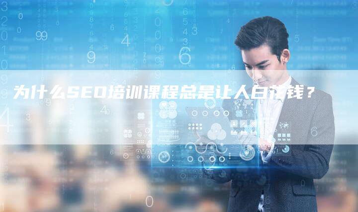 为什么SEO培训课程总是让人白花钱？