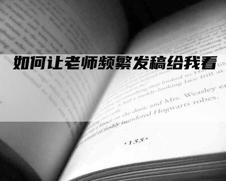 如何让老师频繁发稿给我看