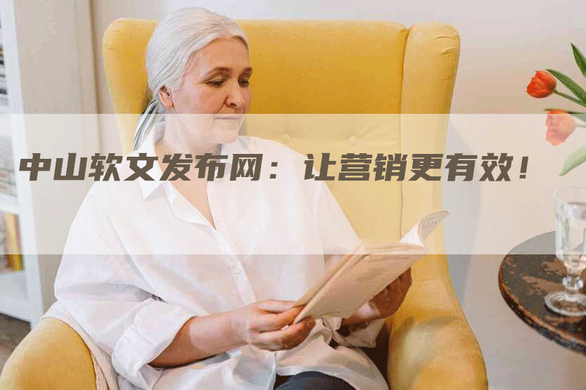 中山软文发布网：让营销更有效！