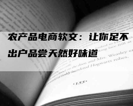 农产品电商软文：让你足不出户品尝天然好味道