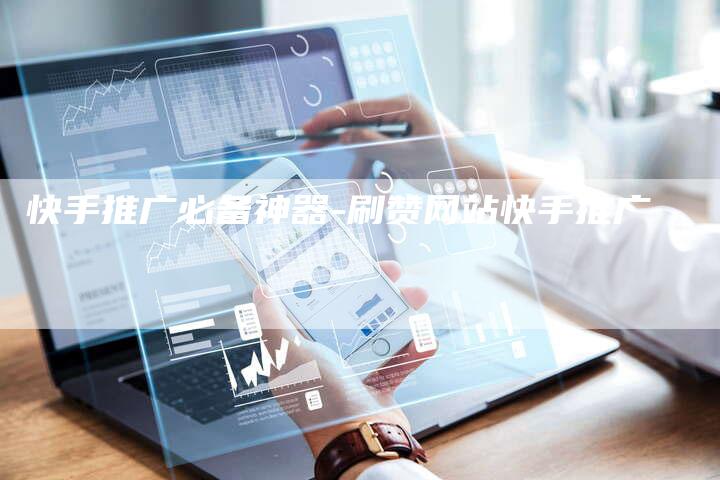 快手推广必备神器-刷赞网站快手推广