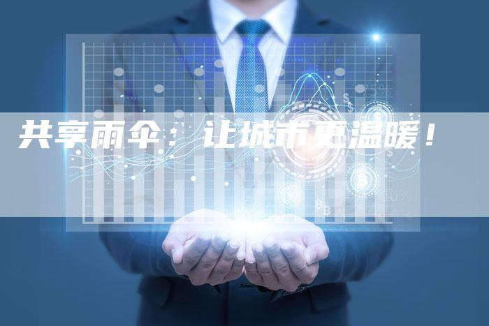 共享雨伞：让城市更温暖！