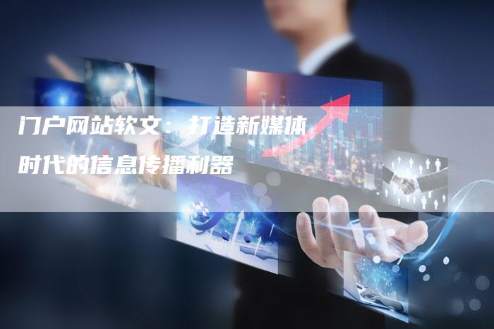 门户网站软文：打造新媒体时代的信息传播利器