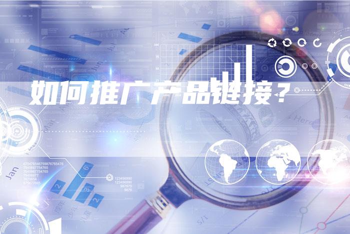 如何推广产品链接？